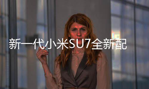 绝配米S幕 赤霞新一网友配色跑代小全新红揭婚车